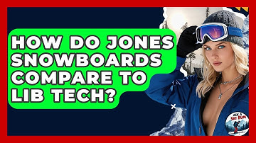 How Do Jones Snowboards Compare To Lib Tech? - Ask A Ski Bum