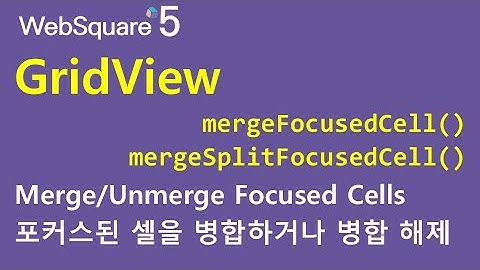GridView - mergeFocusedCell() & mergeSplitFocusedCell() | GridView | WebSquare5 - Quick Guide