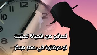 نصائح من الحياة تمنيت لو عرفتها في عمر مبكر.