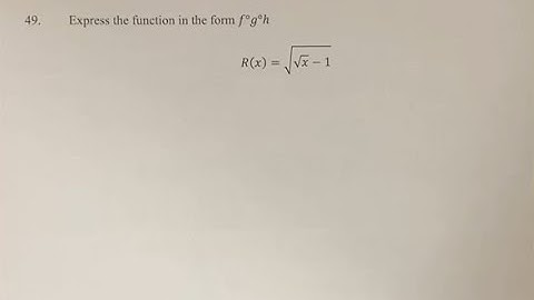 49. Express the function in the form f°g°h. R(x)=√(√x-1)