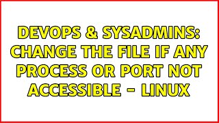 Famous DevOps & SysAdmins: Change the file if any process or port not accessible - Linux Profile