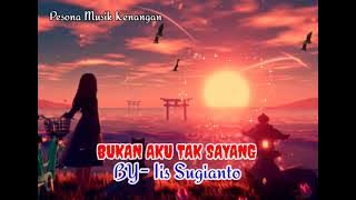 BUKAN AKU TAK SAYANG [ Iis Sugianto - Lirik ]