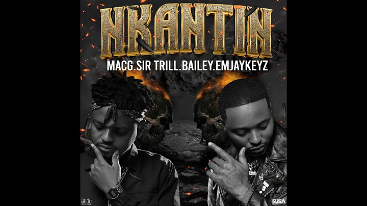 MACG feat Sir Trill , Bailey and Emjaykeyz- NKANTIN