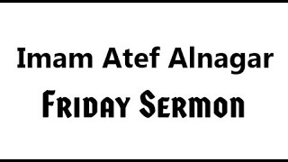 Friday Sermon-Imam Atef Alnagar