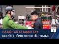 Hà Nội: Xử lý mạnh tay người không đeo khẩu trang nơi công cộng | VTC1