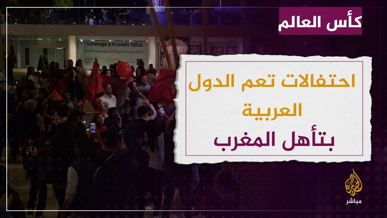 احتفالات تعم الدول العربية  بتأهل المغرب لدور الربع نهائي في كأس العالم