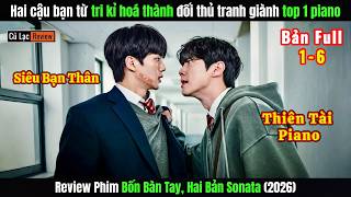 Review Phim: 4 Bàn Tay, 2 Bản Sonata 2026 | Tập 1-6 | Hai cậu bạn từ tri kỷ trở thành đối thủ piano