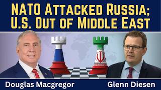 Douglas Macgregor: NATO Attacked Russia; U.S. Being Pushed Out of the Middle East