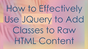 How to Effectively Use JQuery to Add Classes to Raw HTML Content