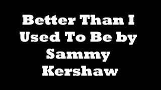 Better Than I Used To Be by Sammy Kershaw chords
