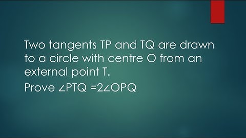 Two tangents TP and TQ are drawn to a circle from external point T. Prove Angle PTQ=2 Angle OPQ