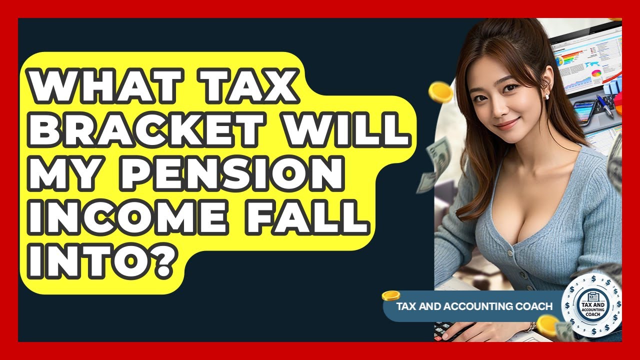What Tax Bracket Will My Pension Income Fall Into? - Tax and Accounting Coach