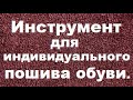 Пошив обуви.Инструмент для индивидуального пошива обуви.