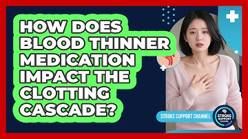 How Does Blood Thinner Medication Impact The Clotting Cascade? - Stroke Support Channel