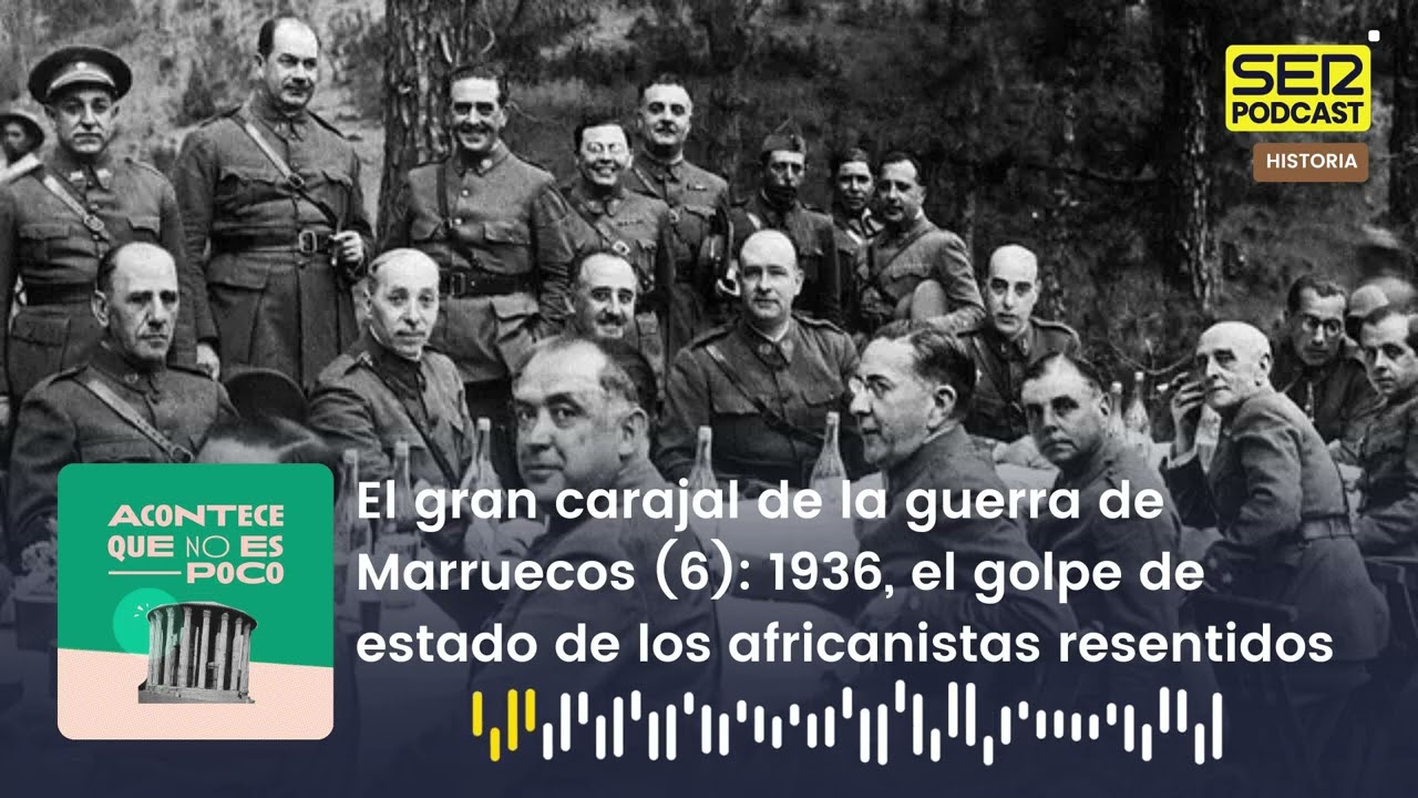 Acontece | La guerra de Marruecos (6): 1936, el golpe de estado de los africanistas resentidos