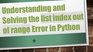 Understanding and Solving the list index out of range Error in Python
