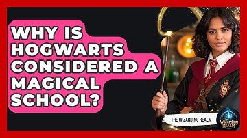 Why Is Hogwarts Considered a Magical School? - The Wizarding Realm