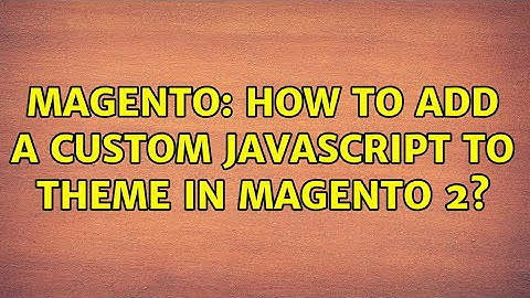 Magento: How to add a custom javascript to theme in Magento 2? (2 Solutions!!)