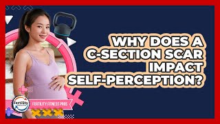 Why Does A C-section Scar Impact Self-perception? - Fertility Fitness Pro