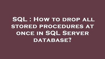 SQL : How to drop all stored procedures at once in SQL Server database?