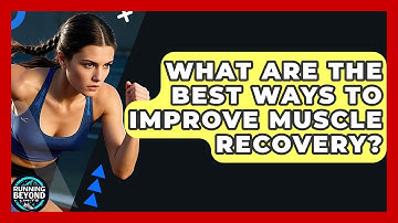 What Are The Best Ways To Improve Muscle Recovery? - Running Beyond Limits