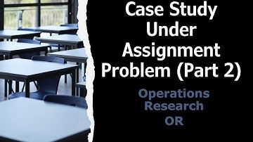 Case Study Under Assignment Problem by Hungarian Method (Part - 6)