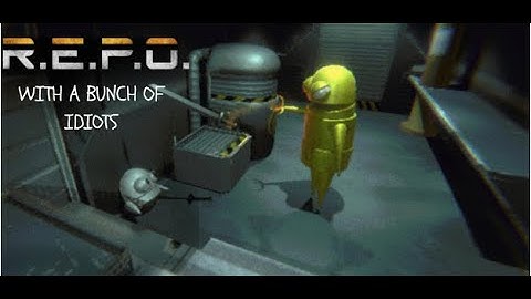 REPO with a bunch of idiots