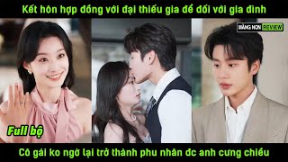 Kết hôn hợp đồng để đối với gia đình Cô gái ko ngờ lại trở thành phu nhân đc cả nhà chồng cưng chiều