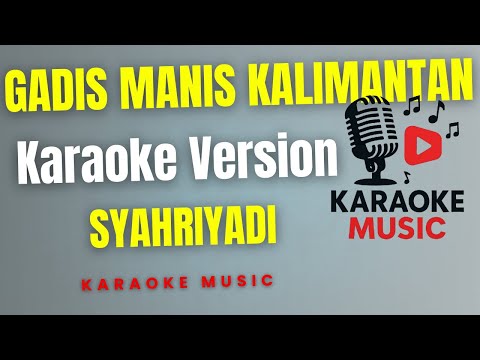 SYAHRIYADI - GADIS MANIS KALIMANTAN  ( Karaoke Version )