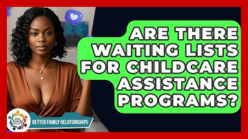 Are There Waiting Lists For Childcare Assistance Programs? - Better Family Relationships