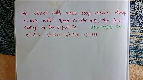 Een object met een massa van 500 g beweegt langs de x-as met een snelheid v = 4√x m/s. De kracht ...