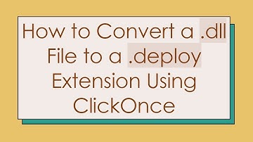 How to Convert a .dll File to a .deploy Extension Using ClickOnce
