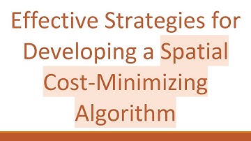 Effective Strategies for Developing a Spatial Cost-Minimizing Algorithm