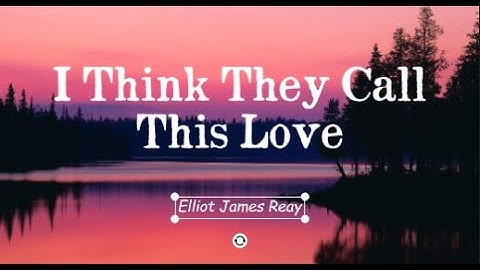 I Think They Call This Love - Elliot James Reay ( Lyrics )