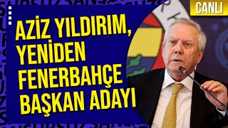 CANLI | AZİZ YILDIRIM, YENİDEN FENERBAHÇE BAŞKANLIĞINA ADAY OLDUĞUNU AÇIKLIYOR!