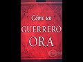 Ora como un guerrero  como tener comunin intima con dios