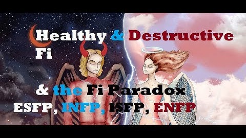 Healthy & Destructive Introverted Feeling + Fi Paradox (ESFP, ENFP, INFP, ISFP)