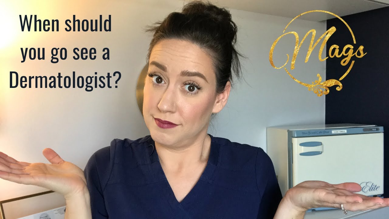 When should you go see a Dermatologist?