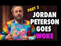 Jordan peterson goes woke part 2