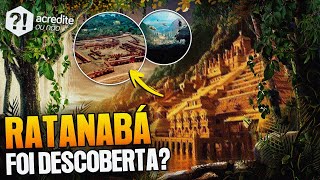 RATANABÁ: A CIDADE PERDIDA NA AMAZÔNIA FOI DESCOBERTA?