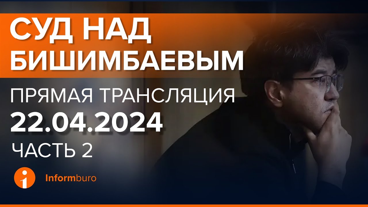 ⁣22.04.2024г. 2-часть. Онлайн-трансляция судебного процесса в отношении К.Бишимбаева