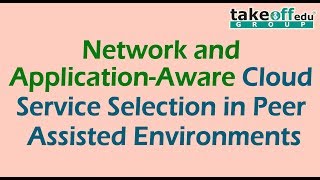 Network And Application-Aware Cloud Service Selection in Peer Assisted Environments | CloudComputing
