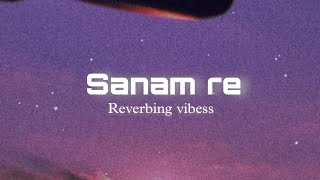 Sanam Re - Slowed Pitched And Reverbed Reverbing Vibess