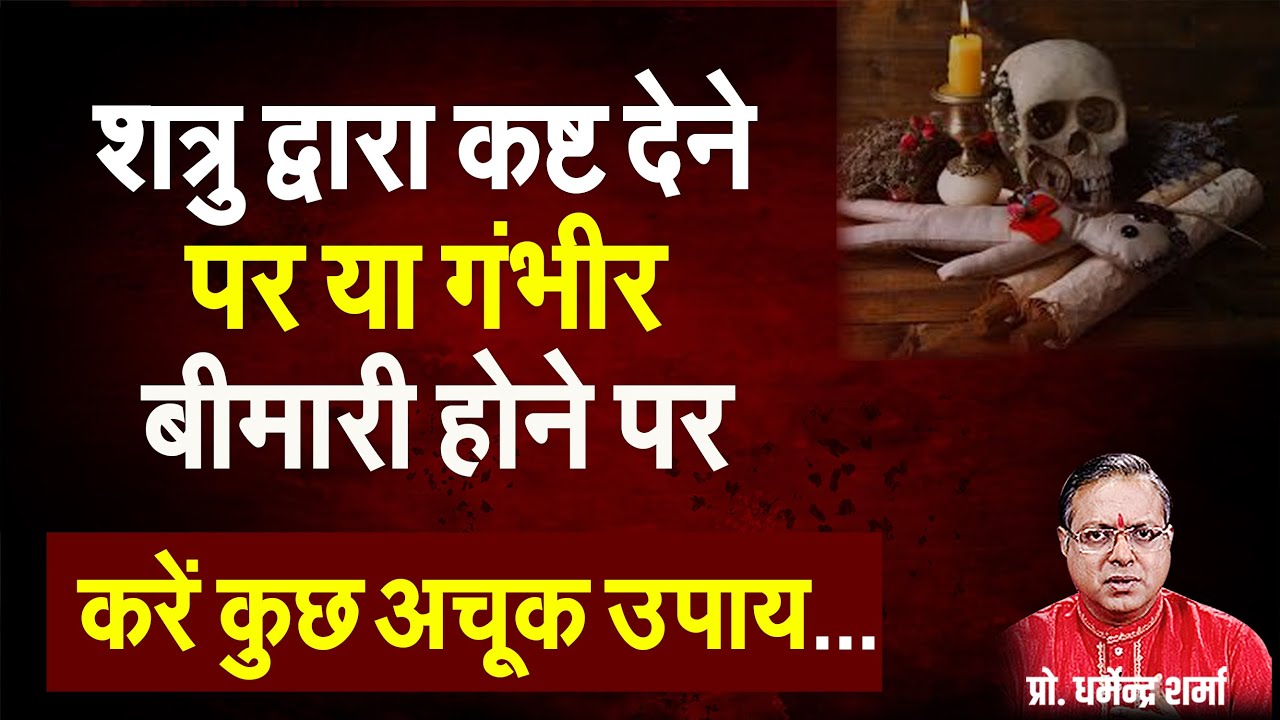 शत्रु द्वारा कष्ट देने पर या गंभीर बीमारी होने पर करें अचूक उपाय#Prof. Dharmendra Sharma