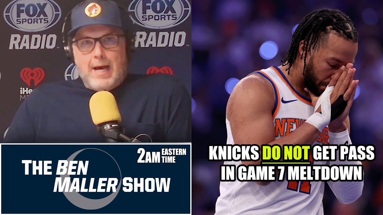 Ben Maller Says Knicks DO NOT Get a Pass in Game 7 Meltdown - YouTube