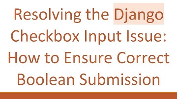 Resolving the Django Checkbox Input Issue: How to Ensure Correct Boolean Submission