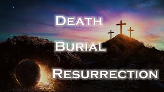 Death - Burial - Resurrection (4-24-25)