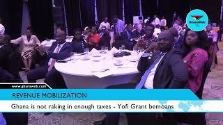 Yofi Grant discloses why government is not raking in enough revenue