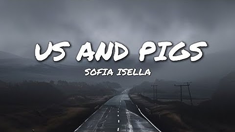 Sofia Isella - Us and Pigs (Lyrics)