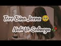 Tere bina jeena nahi ve soniya||status video for whatsapp||Creations by SaAdii 🦋